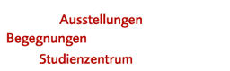 Ausstellungen, Begegnungen, Studienzentrum